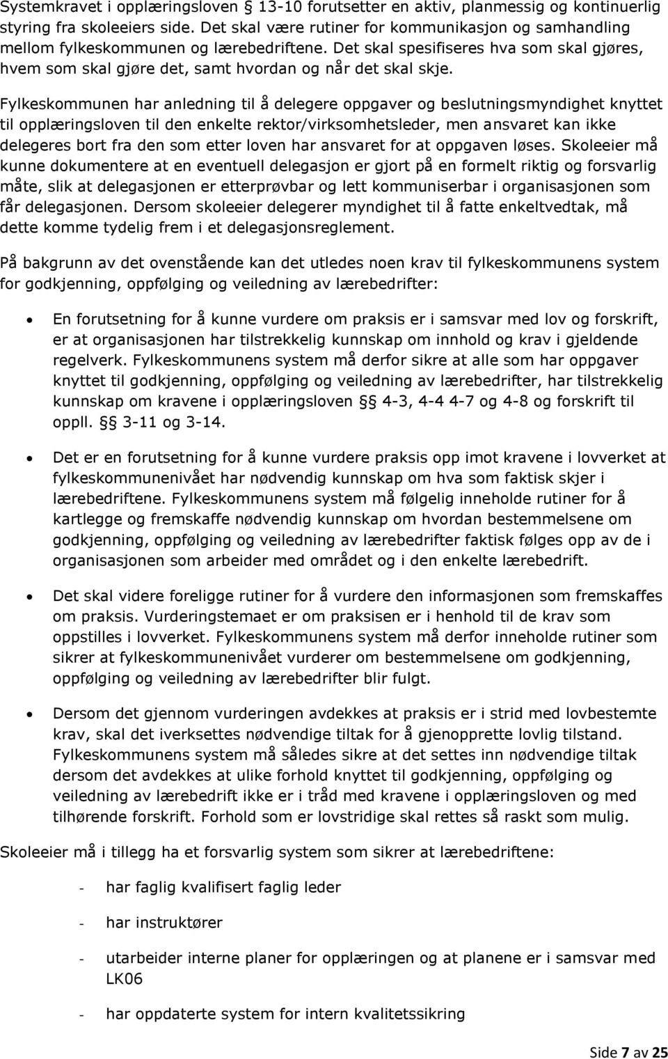 Fylkeskommunen har anledning til å delegere oppgaver og beslutningsmyndighet knyttet til opplæringsloven til den enkelte rektor/virksomhetsleder, men ansvaret kan ikke delegeres bort fra den som