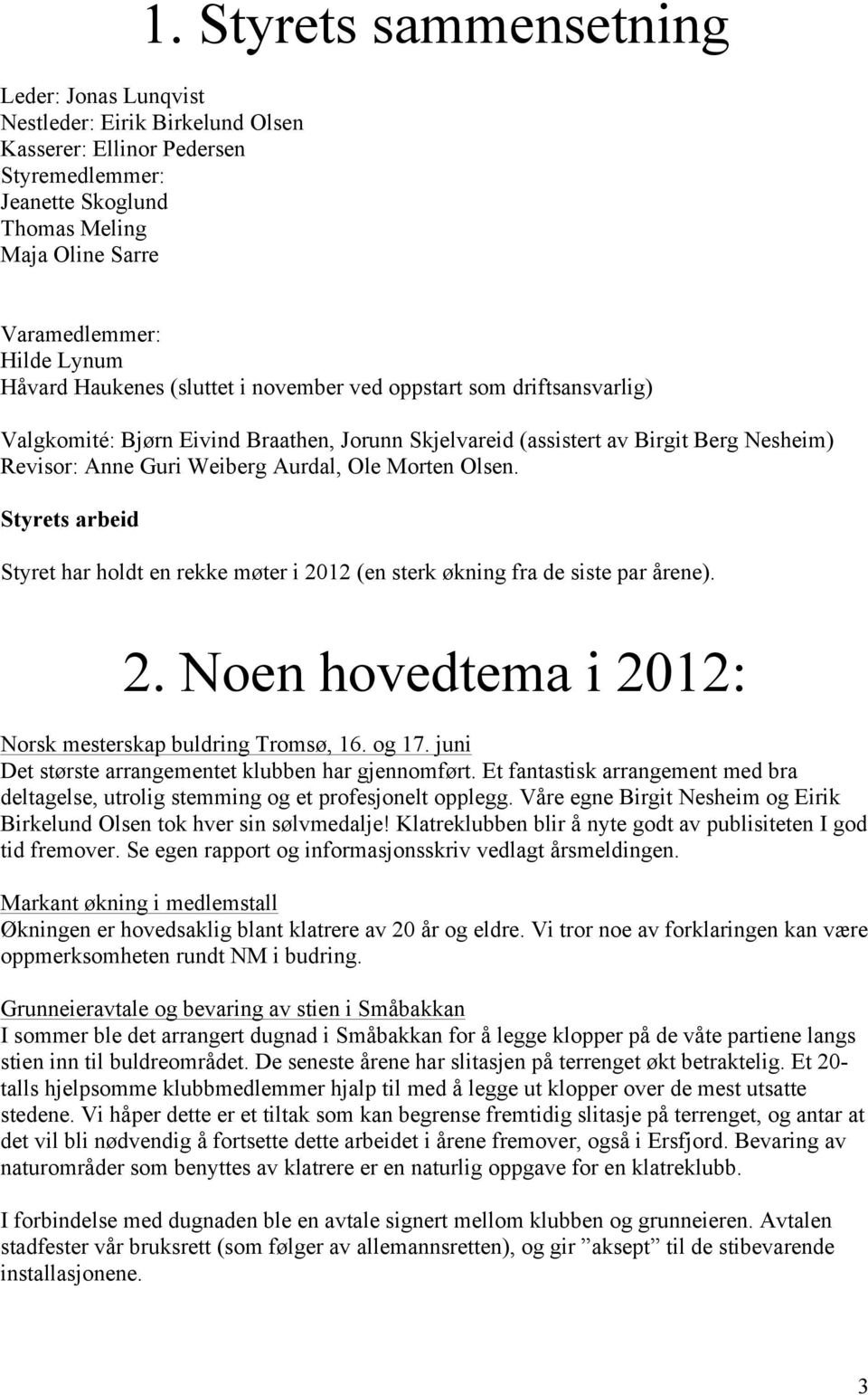 Morten Olsen. Styrets arbeid Styret har holdt en rekke møter i 2012 (en sterk økning fra de siste par årene). 2. Noen hovedtema i 2012: Norsk mesterskap buldring Tromsø, 16. og 17.