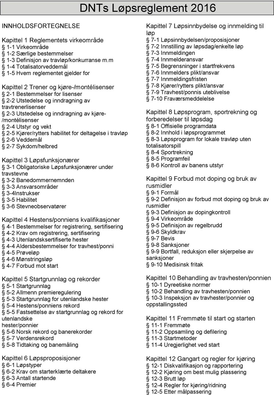 og inndragning av kjøre- /montélisenser 2-4 Utstyr og vekt 2-5 Kjører/rytters habilitet for deltagelse i travløp 2-6 Veddemål 2-7 Sykdom/helbred Kapittel 3 Løpsfunksjonærer 3-1 Obligatoriske