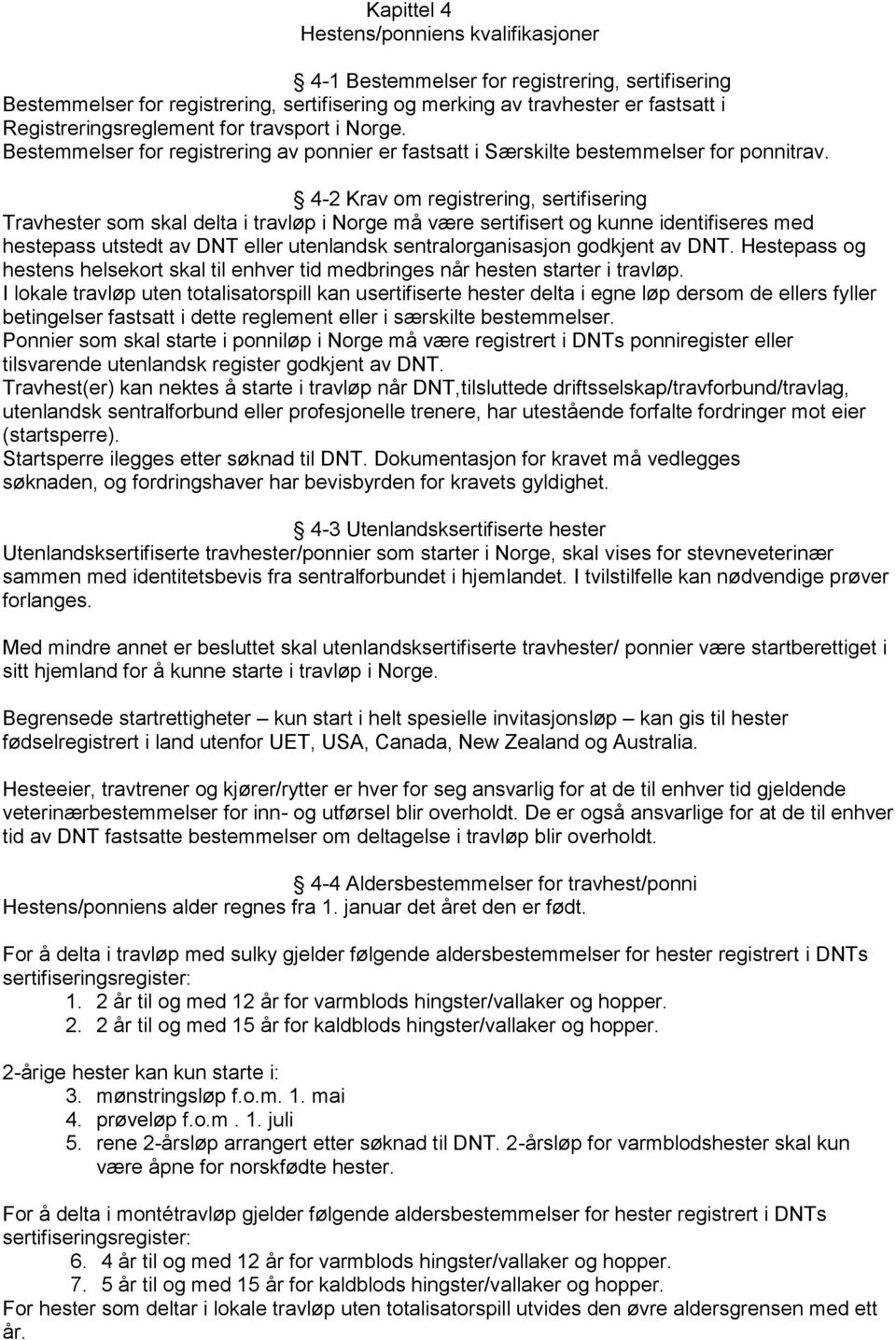 4-2 Krav om registrering, sertifisering Travhester som skal delta i travløp i Norge må være sertifisert og kunne identifiseres med hestepass utstedt av DNT eller utenlandsk sentralorganisasjon