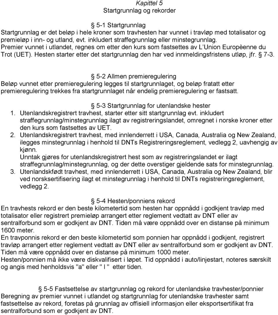 Hesten starter etter det startgrunnlag den har ved innmeldingsfristens utløp, jfr. 7-3.