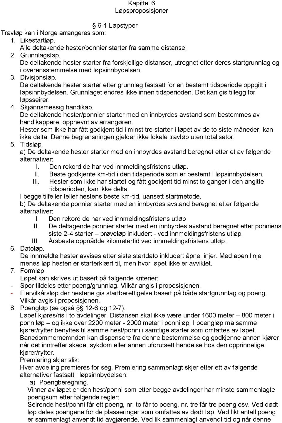 De deltakende hester starter etter grunnlag fastsatt for en bestemt tidsperiode oppgitt i løpsinnbydelsen. Grunnlaget endres ikke innen tidsperioden. Det kan gis tillegg for løpsseirer. 4.