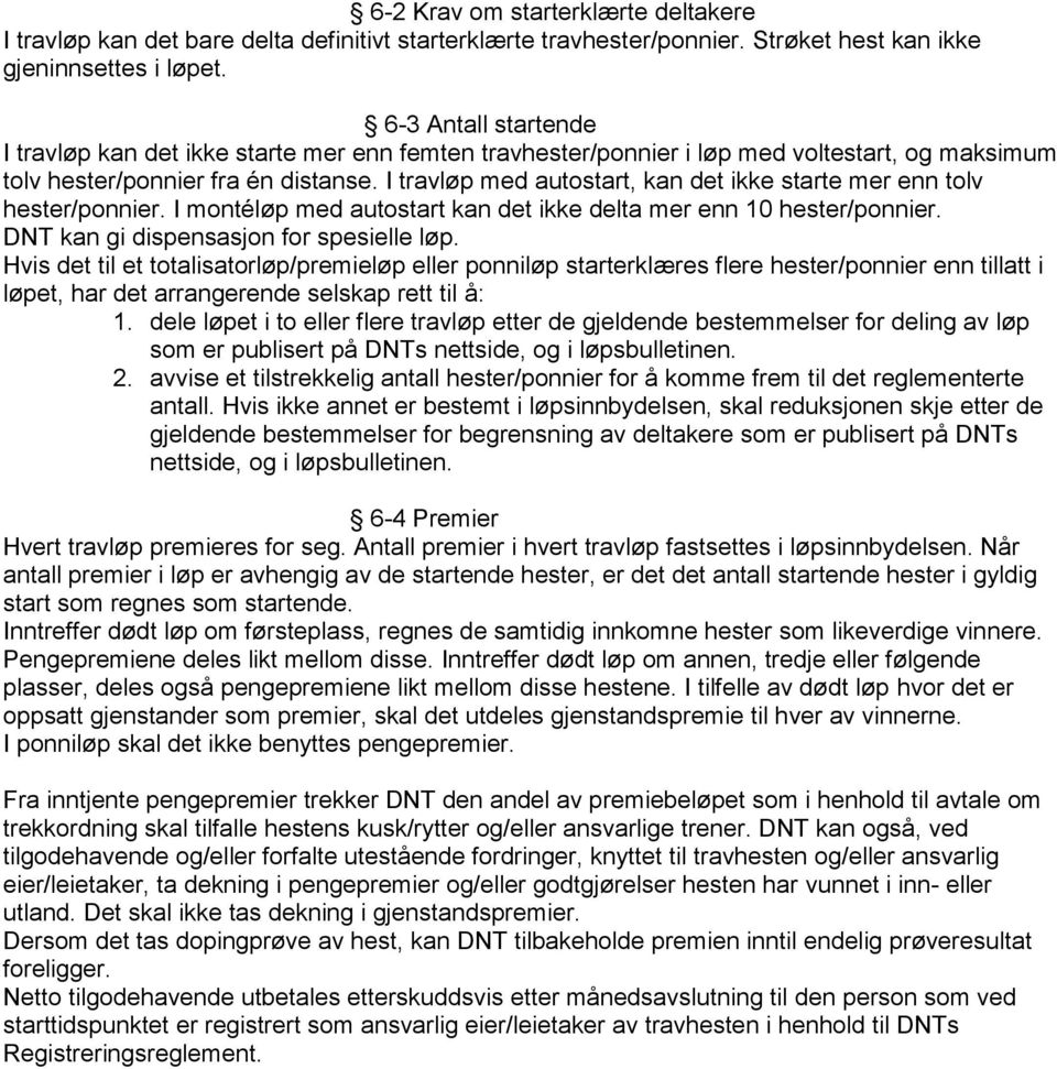 I travløp med autostart, kan det ikke starte mer enn tolv hester/ponnier. I montéløp med autostart kan det ikke delta mer enn 10 hester/ponnier. DNT kan gi dispensasjon for spesielle løp.