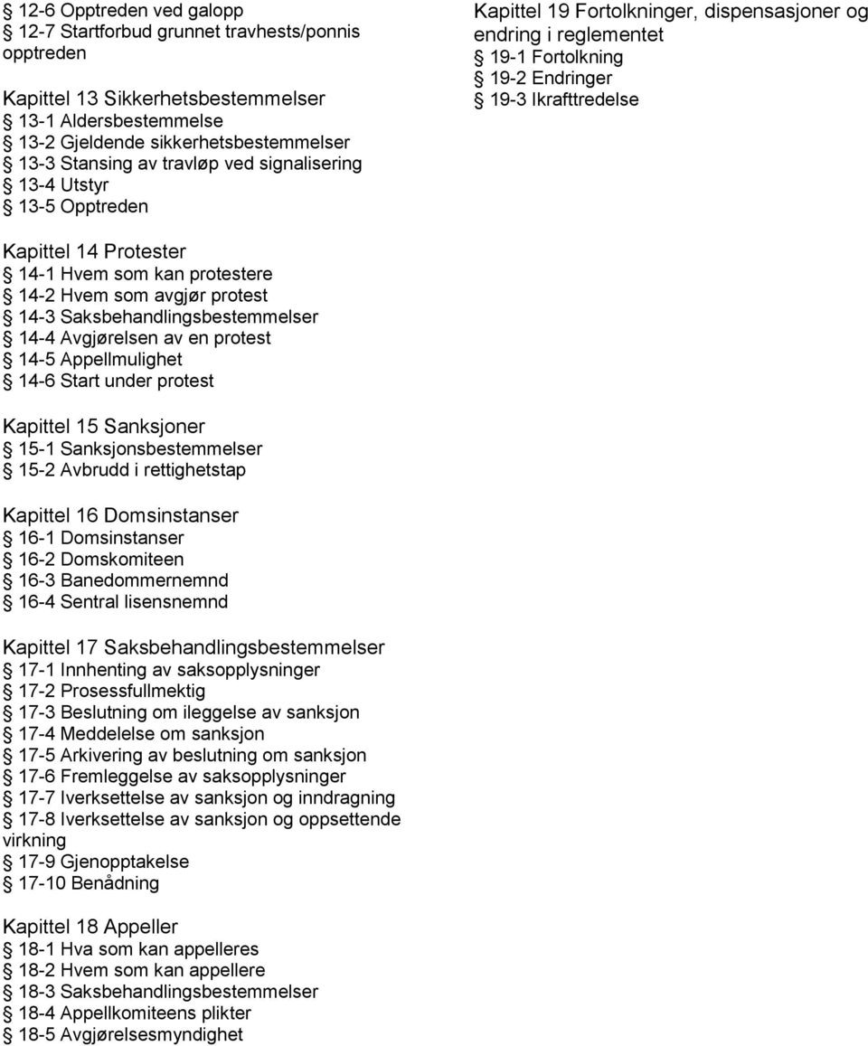 kan protestere 14-2 Hvem som avgjør protest 14-3 Saksbehandlingsbestemmelser 14-4 Avgjørelsen av en protest 14-5 Appellmulighet 14-6 Start under protest Kapittel 15 Sanksjoner 15-1