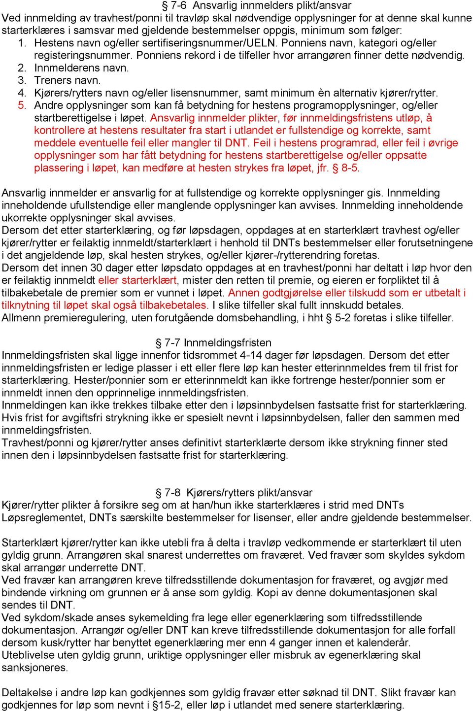 Innmelderens navn. 3. Treners navn. 4. Kjørers/rytters navn og/eller lisensnummer, samt minimum èn alternativ kjører/rytter. 5.