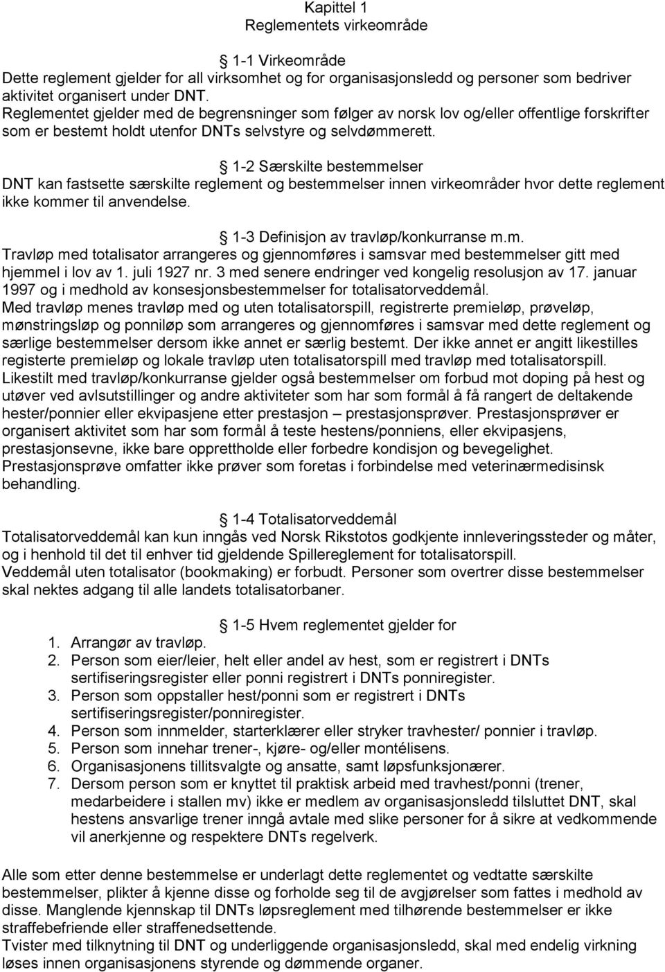 1-2 Særskilte bestemmelser DNT kan fastsette særskilte reglement og bestemmelser innen virkeområder hvor dette reglement ikke kommer til anvendelse. 1-3 Definisjon av travløp/konkurranse m.m. Travløp med totalisator arrangeres og gjennomføres i samsvar med bestemmelser gitt med hjemmel i lov av 1.