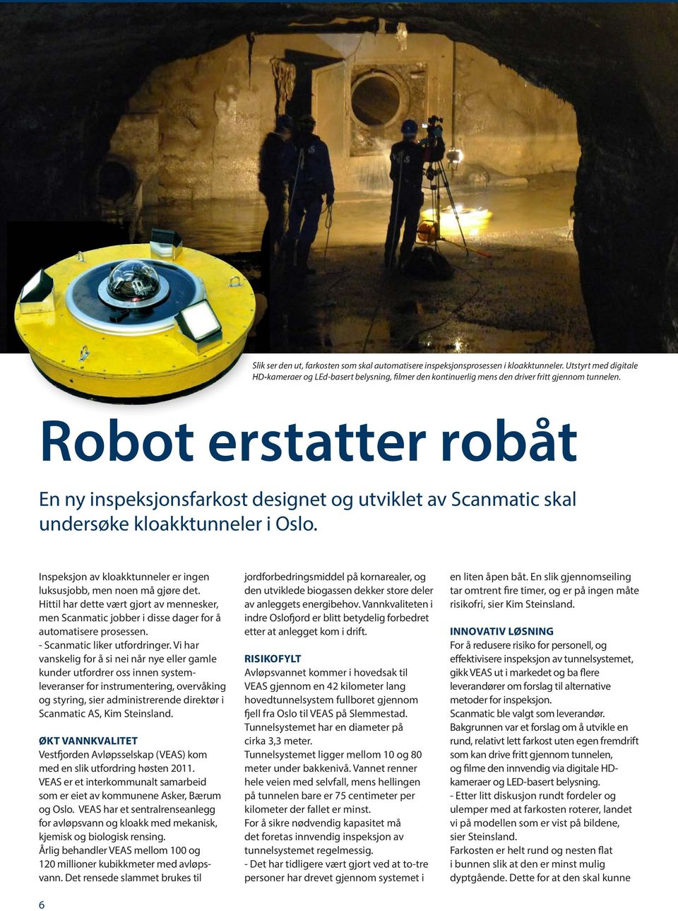 Robot erstatter robåt En ny inspeksjonsfarkost designet og utviklet av Scanmatic skal undersøke kloakktunneler i Oslo. Inspeksjon av kloakktunneler er ingen luksusjobb, men noen må gjøre det.