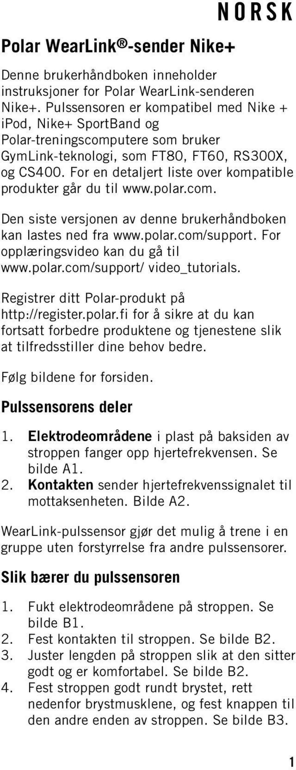 For en detaljert liste over kompatible produkter går du til www.polar.com. Den siste versjonen av denne brukerhåndboken kan lastes ned fra www.polar.com/support. For opplæringsvideo kan du gå til www.