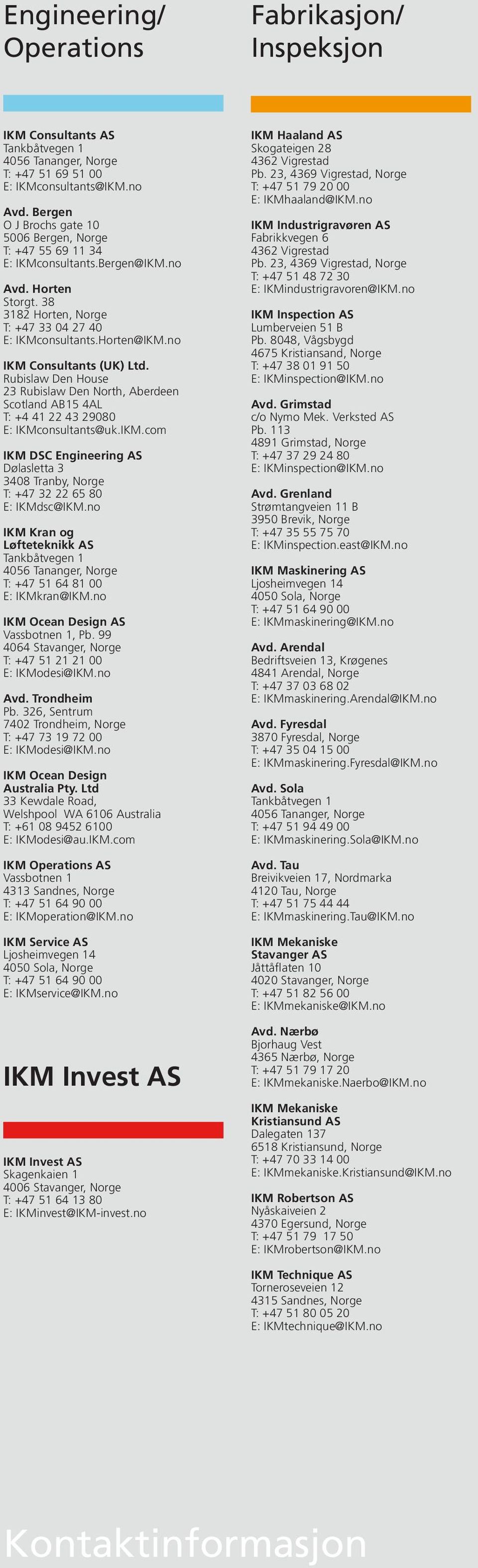 no IKM Consultants (UK) Ltd. Rubislaw Den House 23 Rubislaw Den North, Aberdeen Scotland AB15 4AL T: +4 41 22 43 29080 E: IKMconsultants@uk.IKM.com IKM DSC Engineering AS Dølasletta 3 3408 Tranby, Norge T: +47 32 22 65 80 E: IKMdsc@IKM.