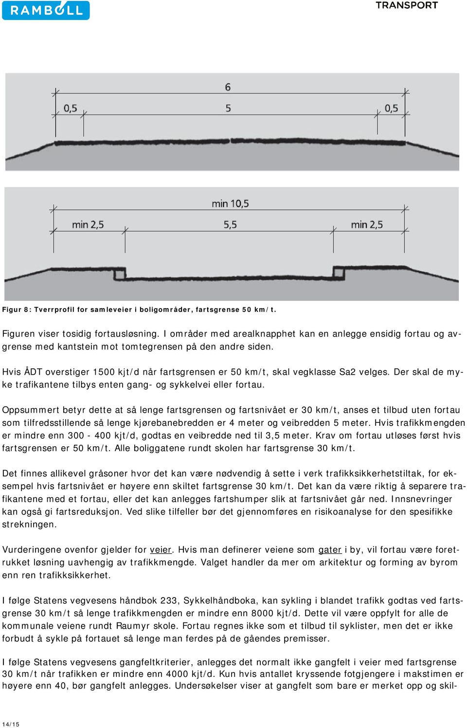 Hvis ÅDT overstiger 1500 kjt/d når fartsgrensen er 50 km/t, skal vegklasse Sa2 velges. Der skal de myke trafikantene tilbys enten gang- og sykkelvei eller fortau.