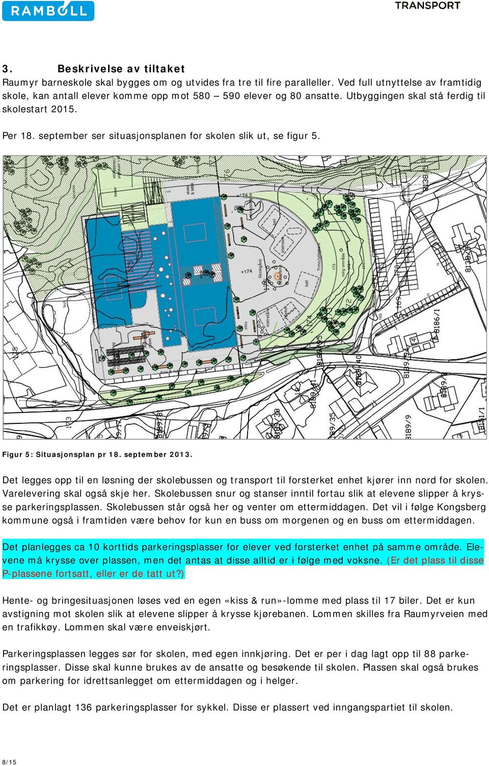 september ser situasjonsplanen for skolen slik ut, se figur 5. Figur 5: Situasjonsplan pr 18. september 2013.