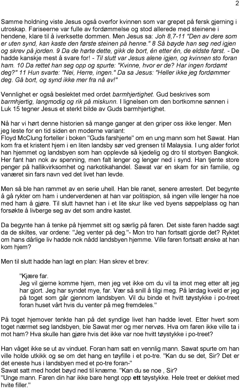 Men Jesus sa: Joh 8,7-11 "Den av dere som er uten synd, kan kaste den første steinen på henne." 8 Så bøyde han seg ned igjen og skrev på jorden.