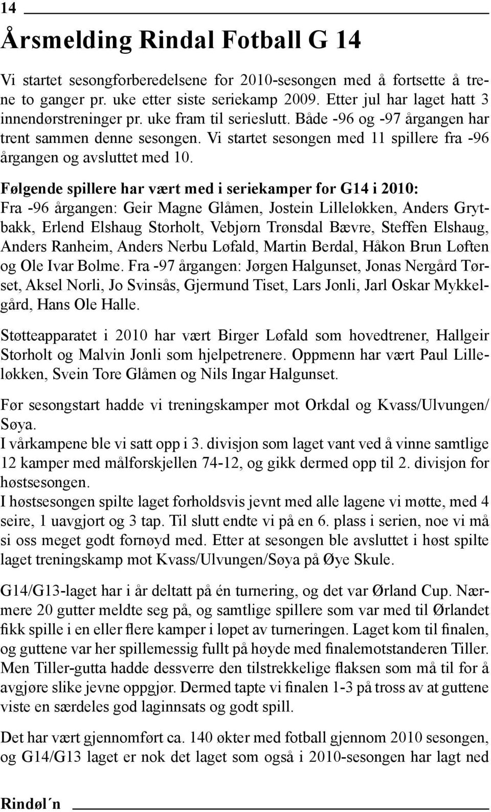 Vi startet sesongen med 11 spillere fra -96 årgangen og avsluttet med 10.