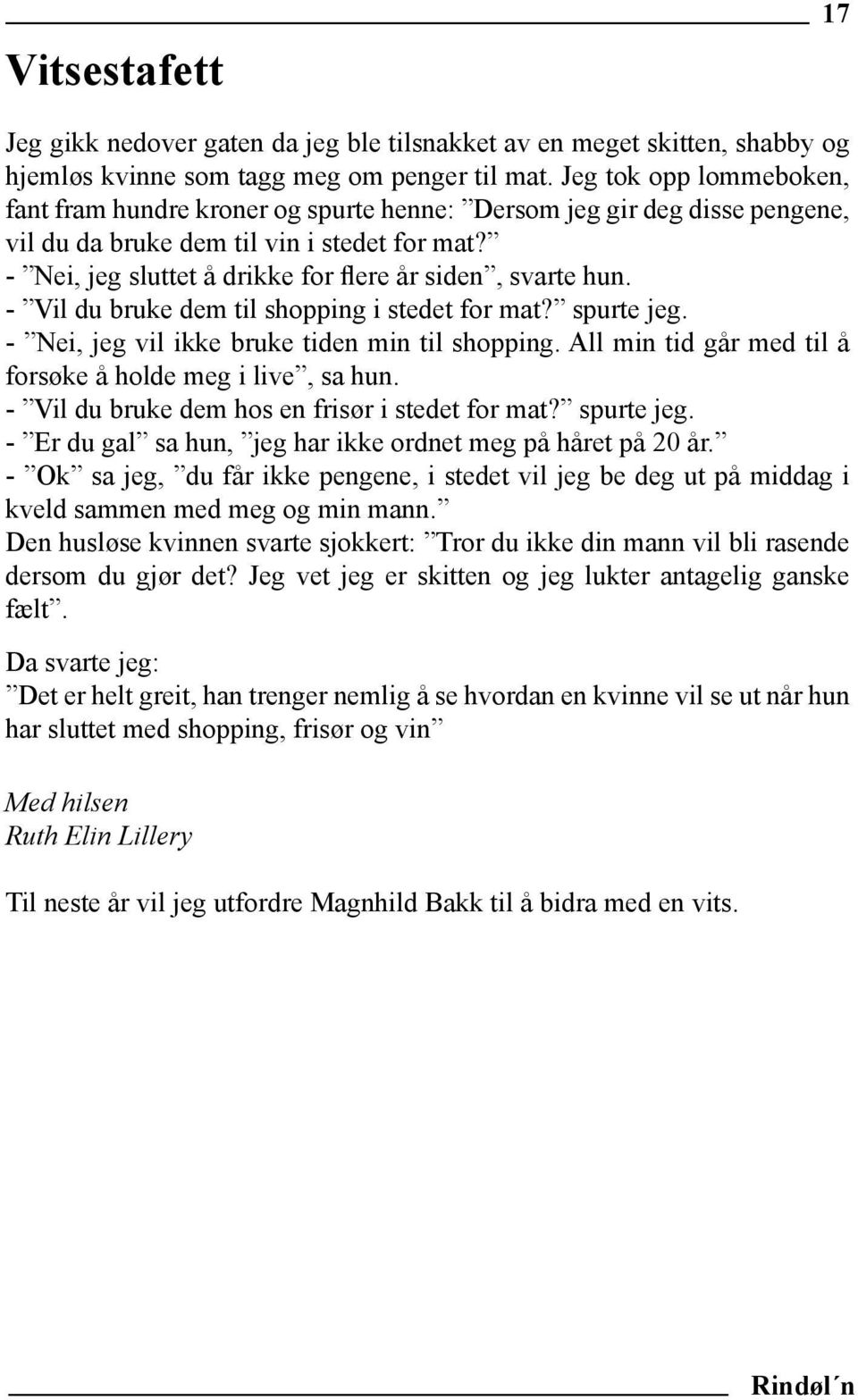 - Nei, jeg sluttet å drikke for flere år siden, svarte hun. - Vil du bruke dem til shopping i stedet for mat? spurte jeg. - Nei, jeg vil ikke bruke tiden min til shopping.