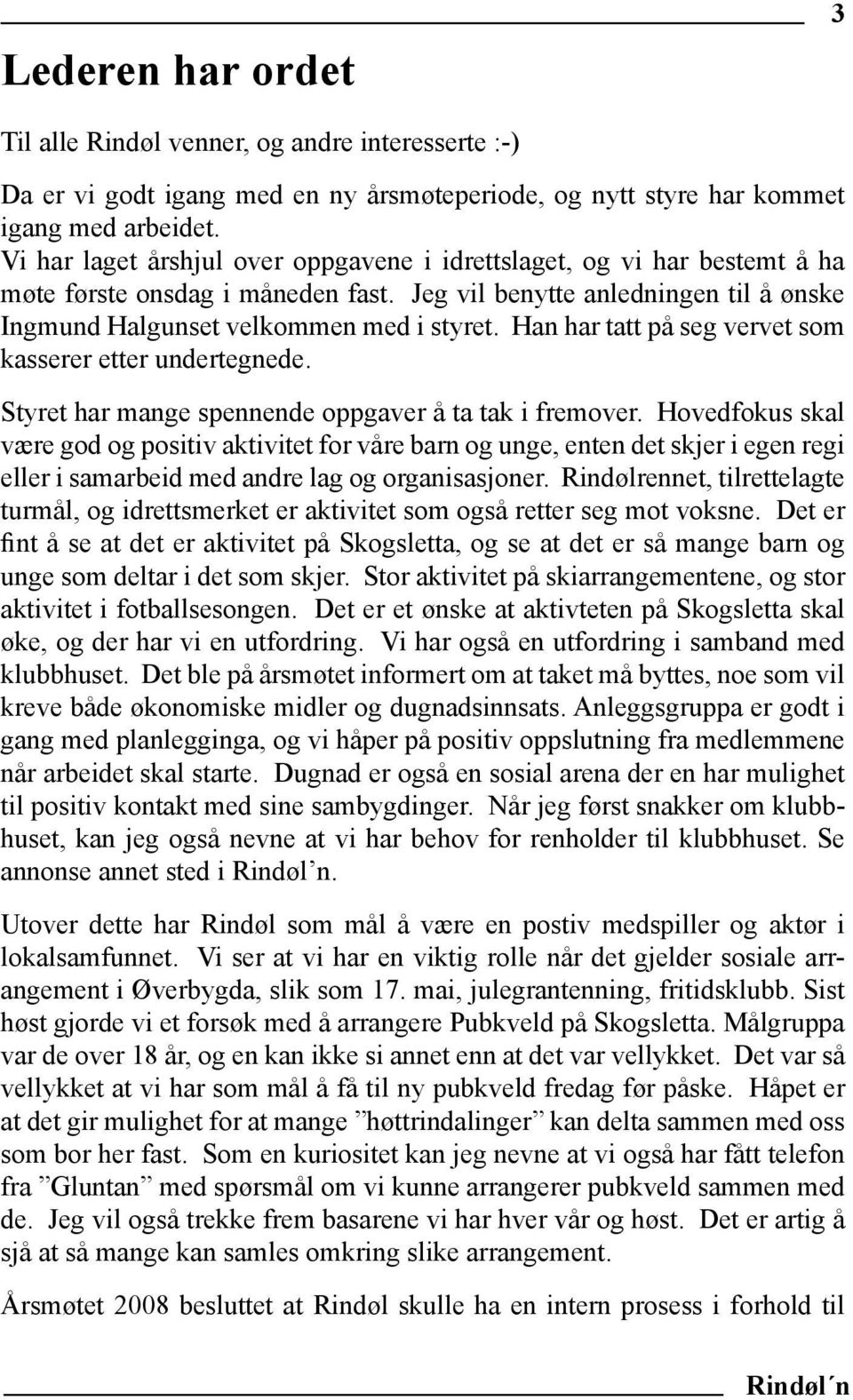 Han har tatt på seg vervet som kasserer etter undertegnede. Styret har mange spennende oppgaver å ta tak i fremover.