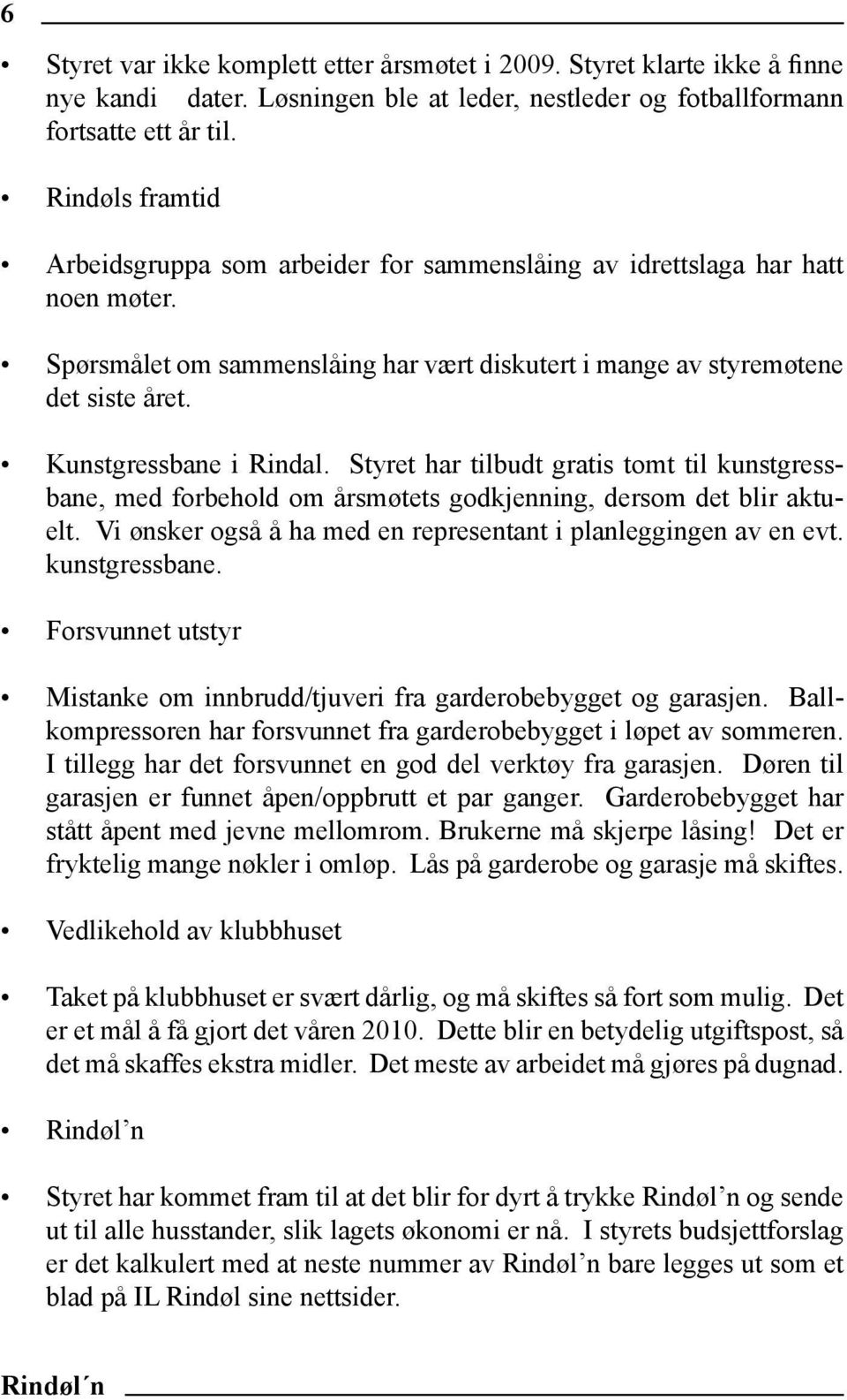 Kunstgressbane i Rindal. Styret har tilbudt gratis tomt til kunstgressbane, med forbehold om årsmøtets godkjenning, dersom det blir aktuelt.