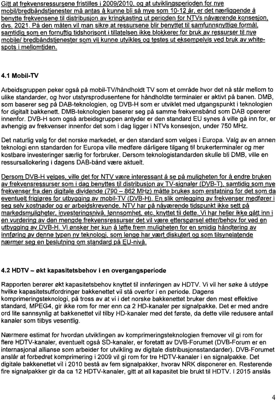 På den måten vil man sikre at ressursene blir ben ttet til samfunnsn tti e formål samtidi som en fornufti tidshorisont i tillatelsen ikke blokkerer for bruk av ressurser til n e mobile/