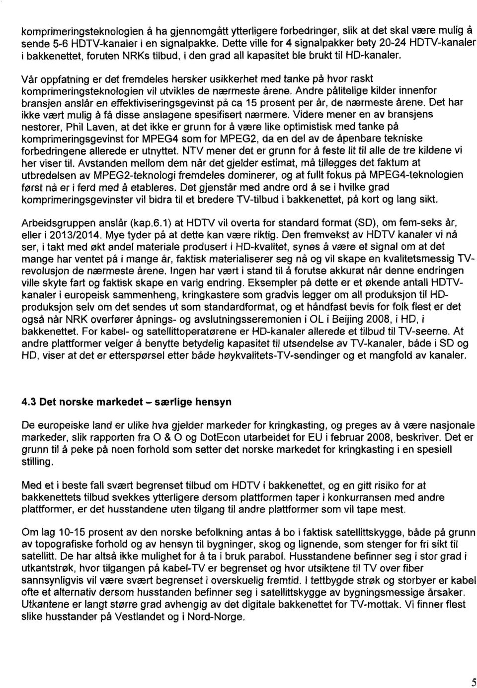 Vår oppfatning er det fremdeles hersker usikkerhet med tanke på hvor raskt komprimeringsteknologien vil utvikles de nærmeste årene.