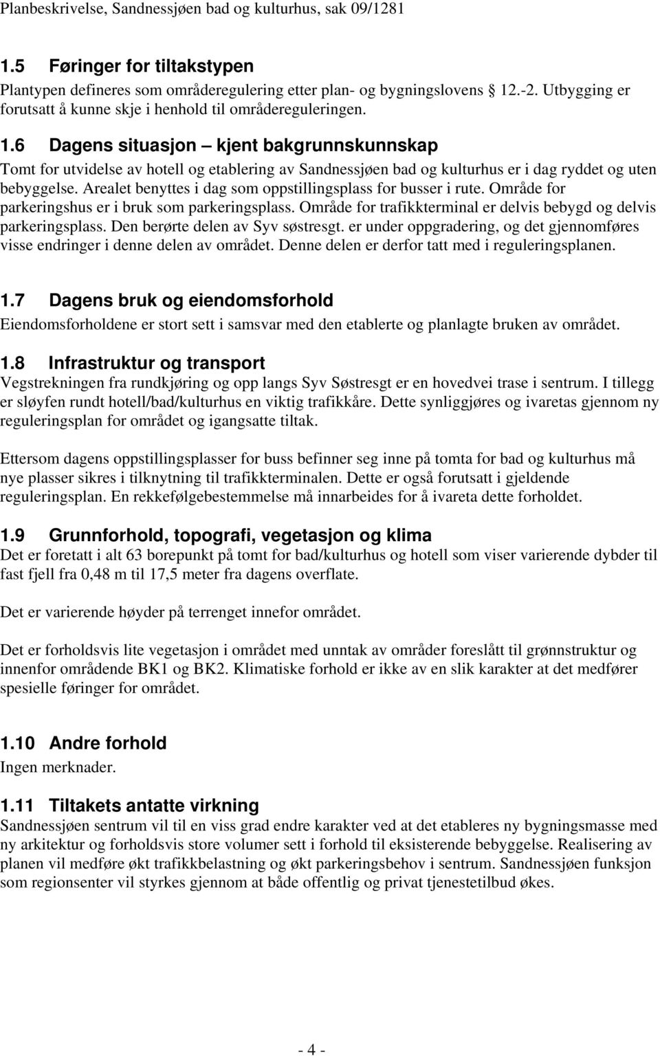 6 Dagens situasjon kjent bakgrunnskunnskap Tomt for utvidelse av hotell og etablering av Sandnessjøen bad og kulturhus er i dag ryddet og uten bebyggelse.