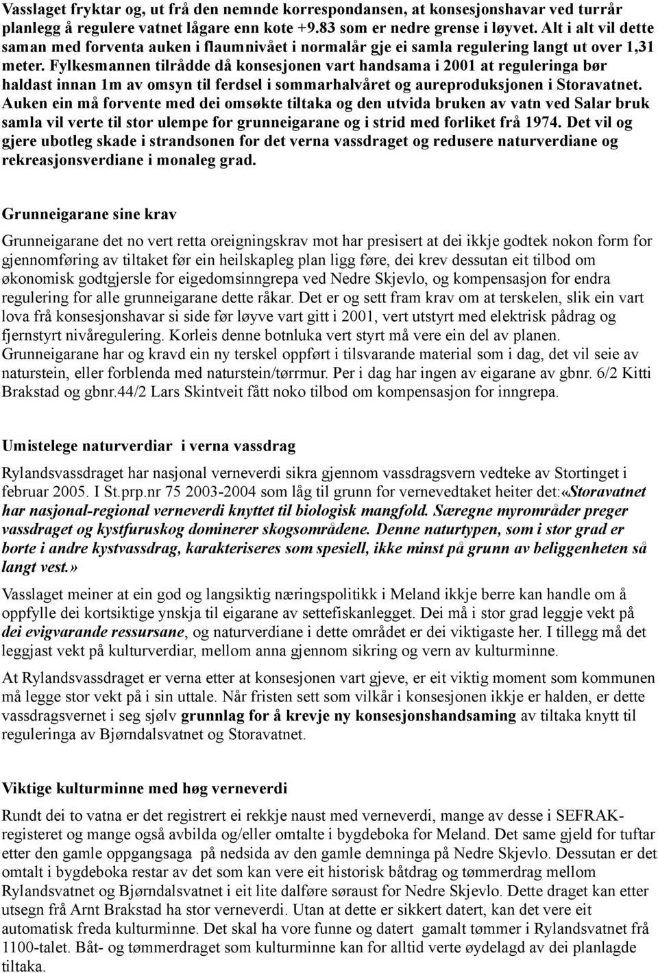 Fylkesmannen tilrådde då konsesjonen vart handsama i 2001 at reguleringa bør haldast innan 1m av omsyn til ferdsel i sommarhalvåret og aureproduksjonen i Storavatnet.