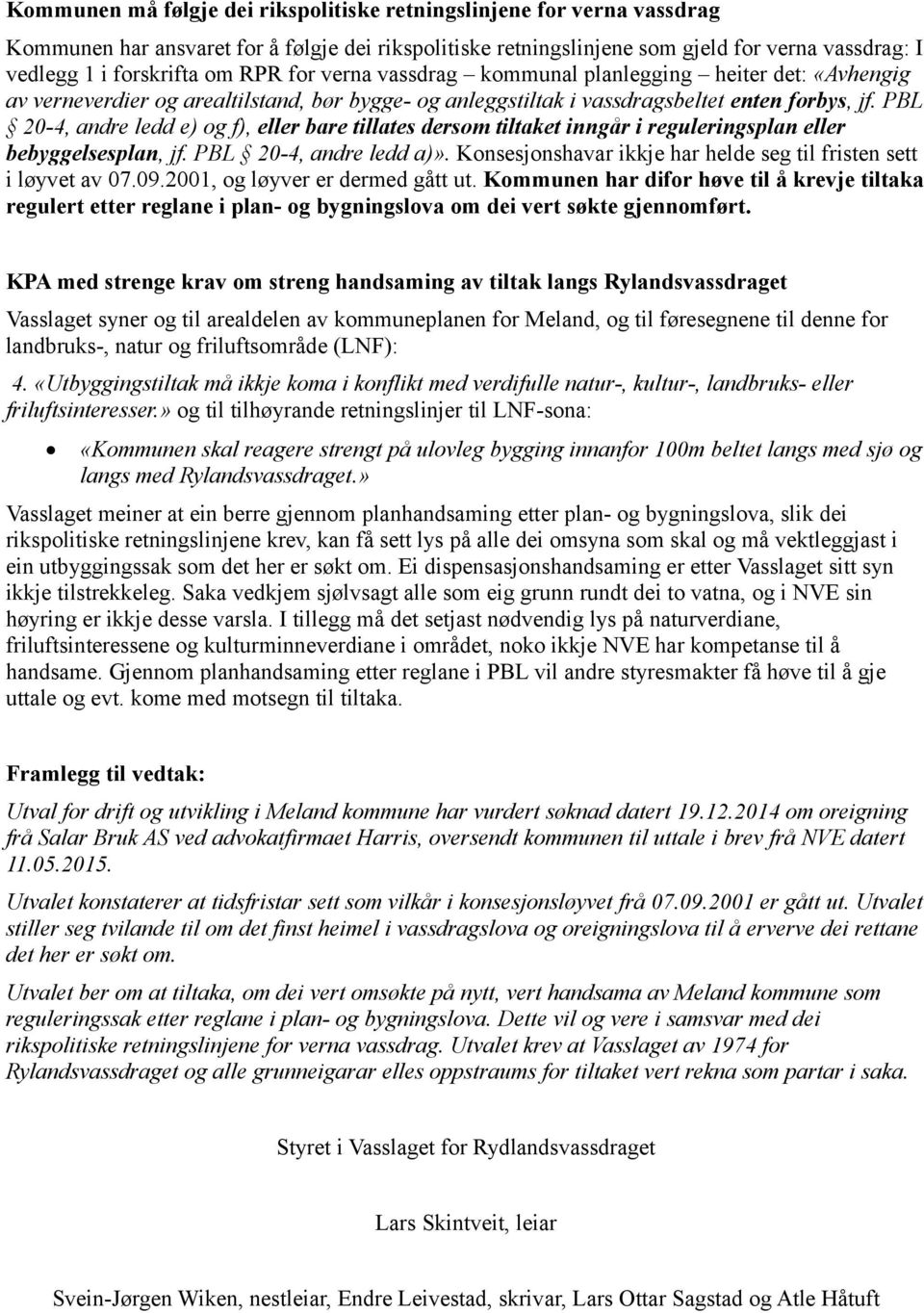 PBL 20-4, andre ledd e) og f), eller bare tillates dersom tiltaket inngår i reguleringsplan eller bebyggelsesplan, jf. PBL 20-4, andre ledd a)».