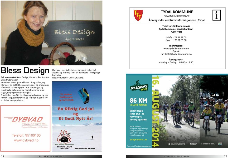 kommune.no Åpningstider: mandag fredag 08.00 15.30 Bless Design Bak varemerket Bless Design, finner vi Åse Stavrum Bless fra Levanger.