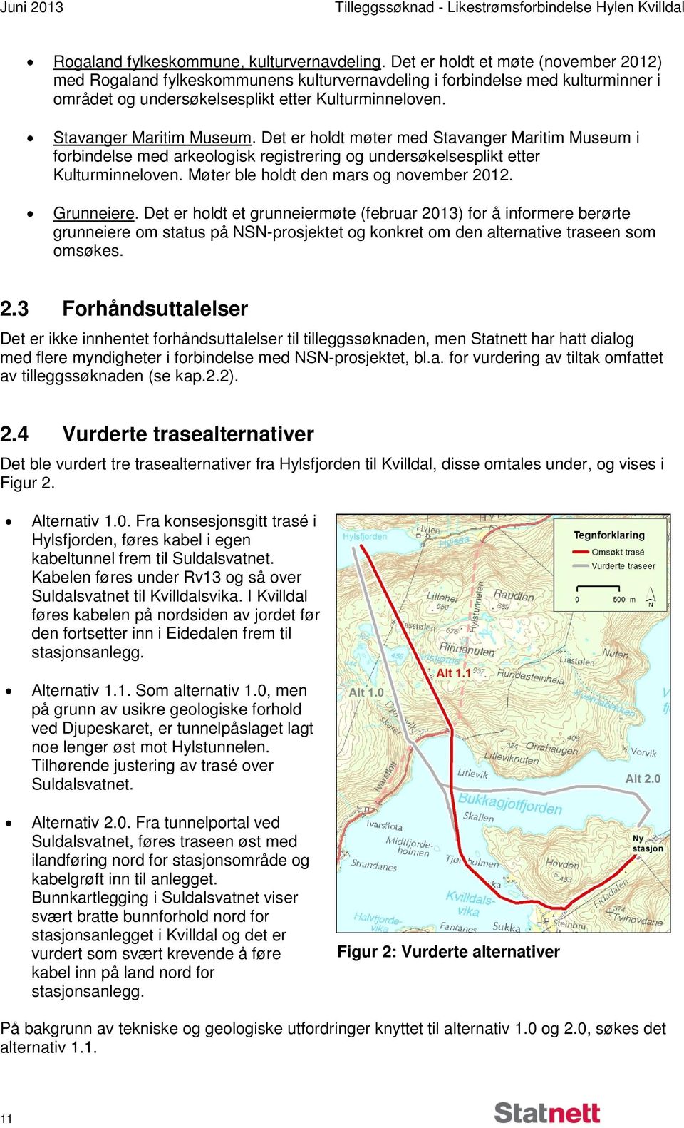 Det er holdt møter med Stavanger Maritim Museum i forbindelse med arkeologisk registrering og undersøkelsesplikt etter Kulturminneloven. Møter ble holdt den mars og november 2012. Grunneiere.