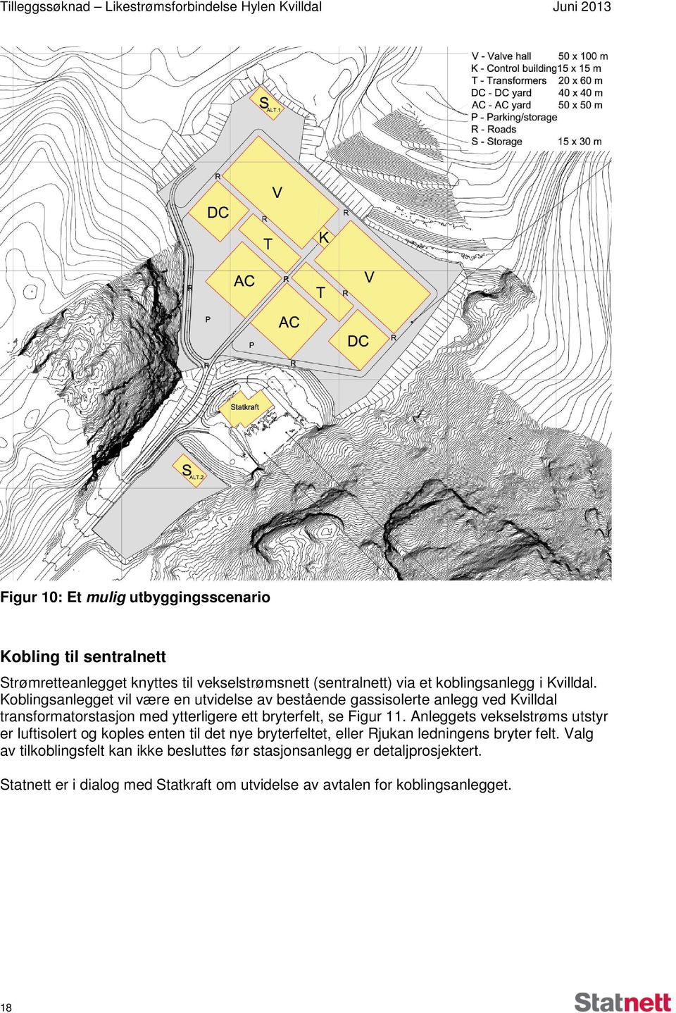 Koblingsanlegget vil være en utvidelse av bestående gassisolerte anlegg ved Kvilldal transformatorstasjon med ytterligere ett bryterfelt, se Figur 11.