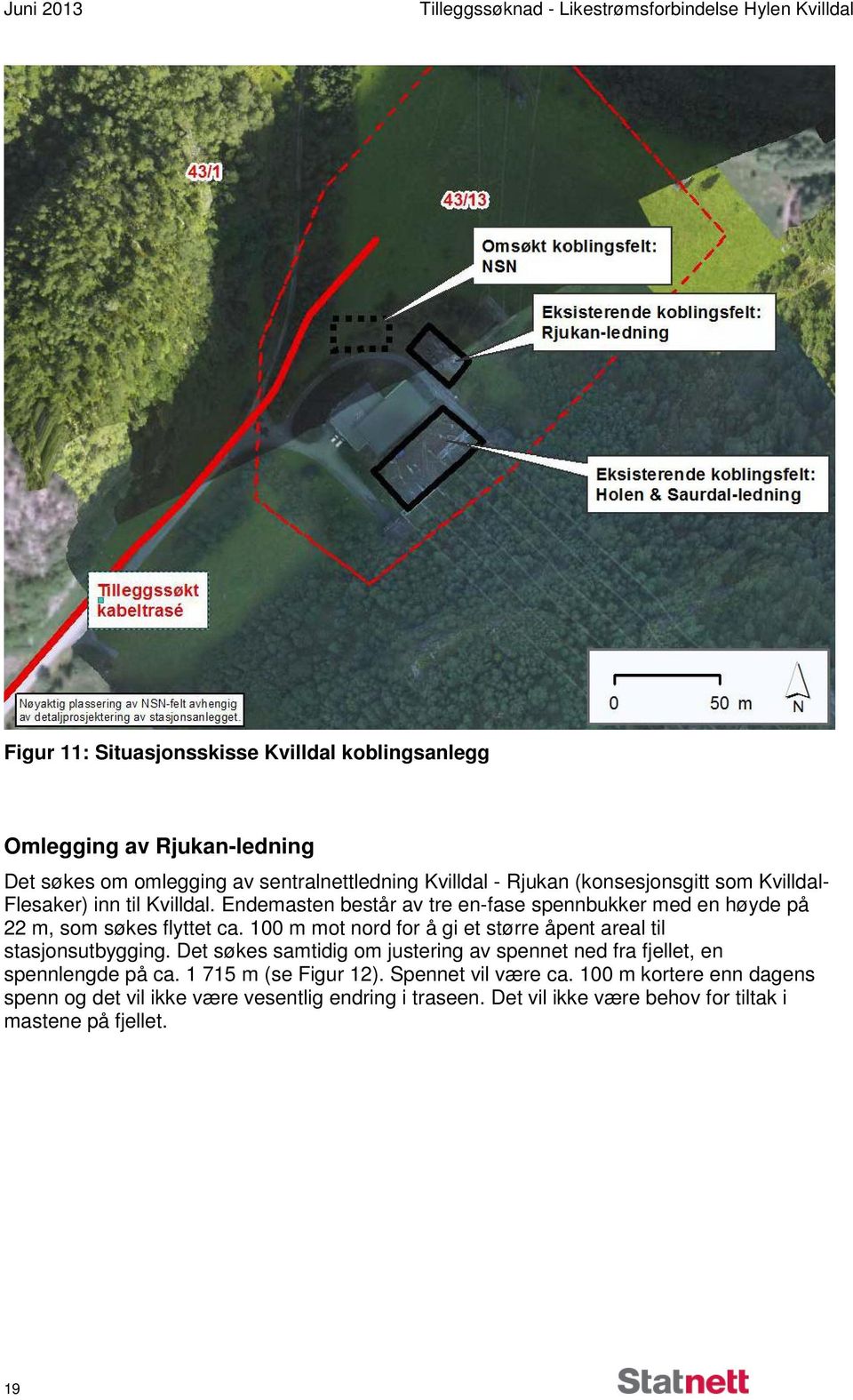 Endemasten består av tre en-fase spennbukker med en høyde på 22 m, som søkes flyttet ca. 100 m mot nord for å gi et større åpent areal til stasjonsutbygging.