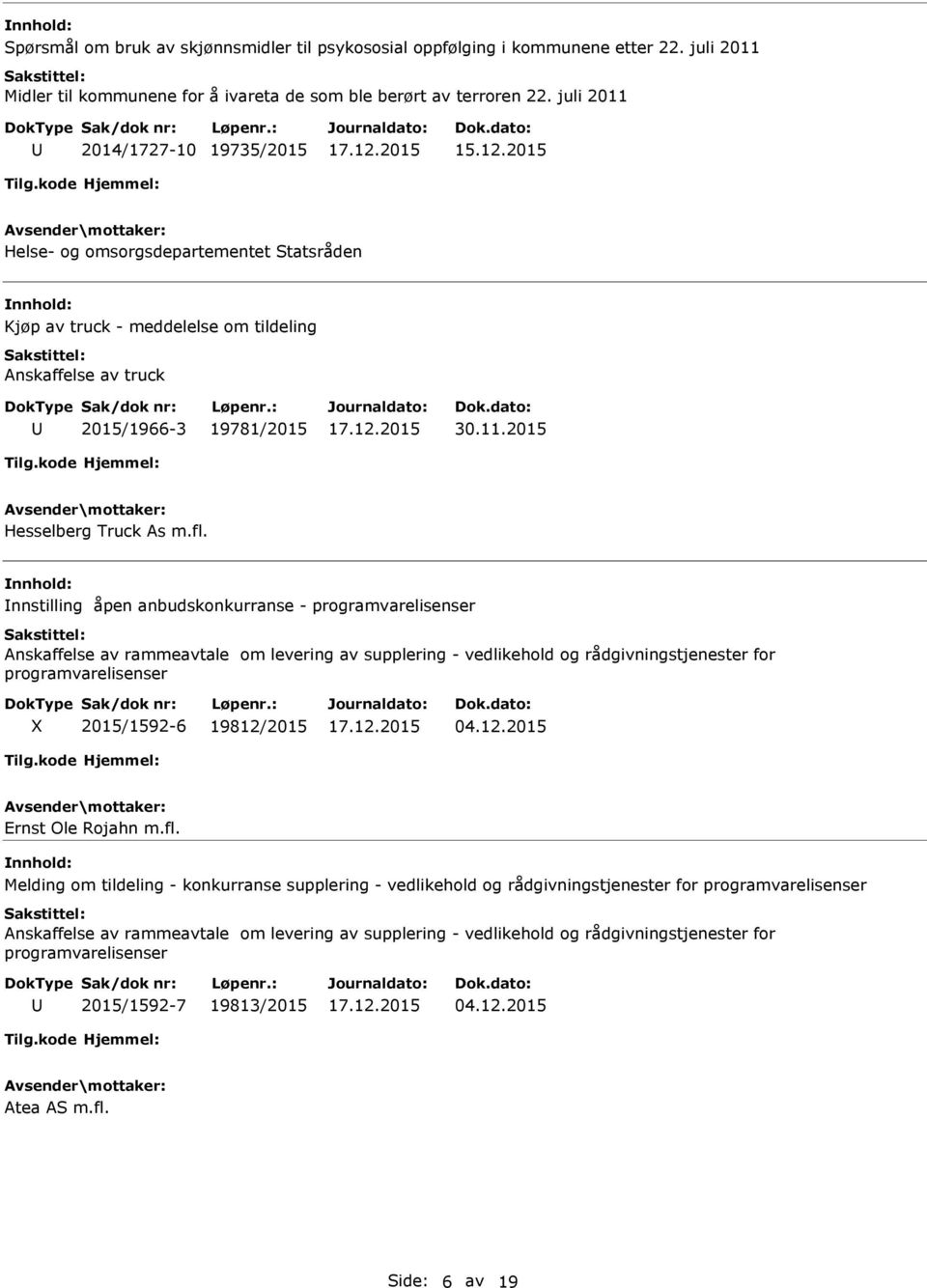 nnstilling åpen anbudskonkurranse - programvarelisenser Anskaffelse av rammeavtale om levering av supplering - vedlikehold og rådgivningstjenester for programvarelisenser X 2015/1592-6 19812/2015 04.