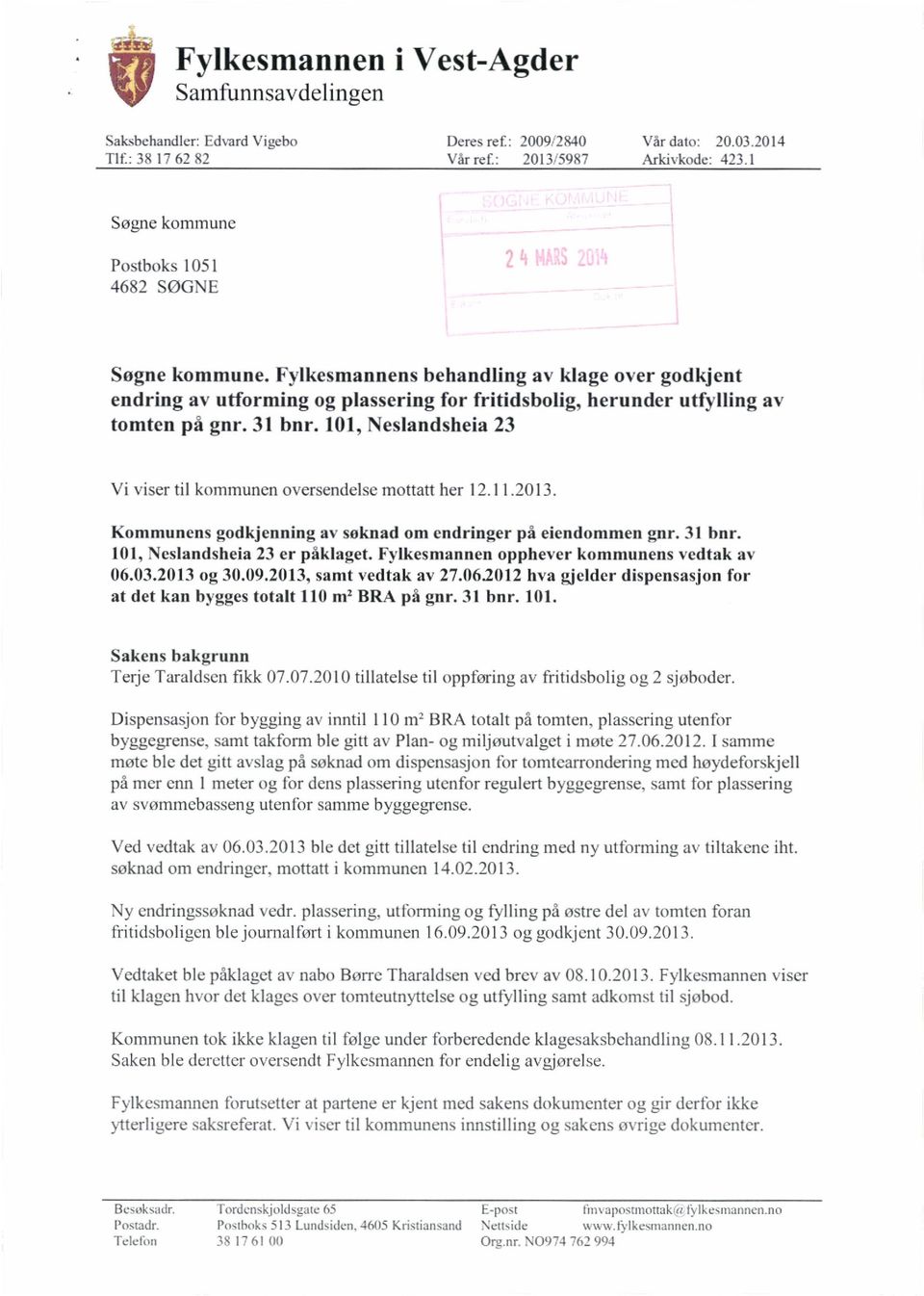 31 bnr. 101, Neslandsheia 23 Vi viser til kommunen oversendelse mottatt her 12.11.2013. Kommunens godkjenning a%søknad om endringer på eiendommen gnr. 31 hnr. 101, Neslandsheia 23 er påklaget.