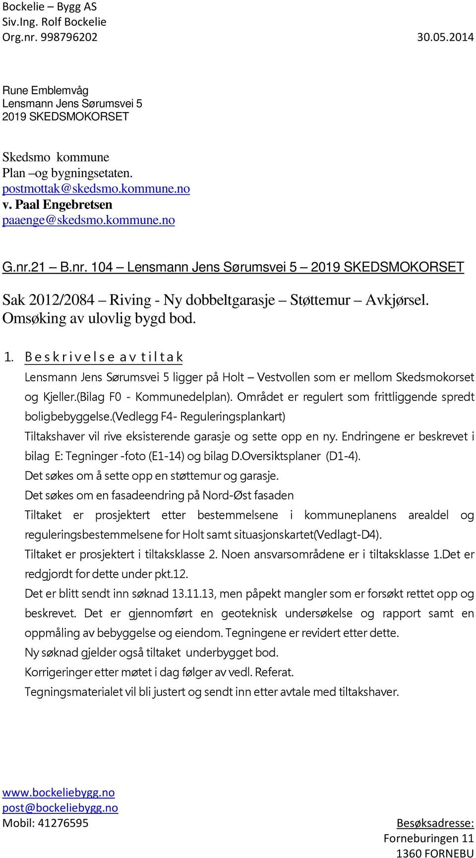 1. B e s k r i v e l s e a v t i l t a k Lensmann Jens Sørumsvei 5 ligger på Holt Vestvollen som er mellom Skedsmokorset og Kjeller.(Bilag F0 - Kommunedelplan).