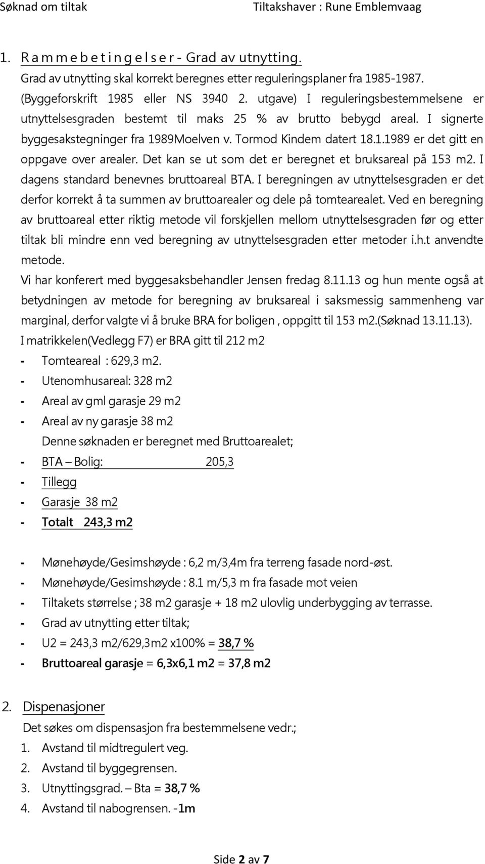 Det kan se ut som det er beregnet et bruksareal på 153 m2. I dagens standard benevnes bruttoareal BTA.