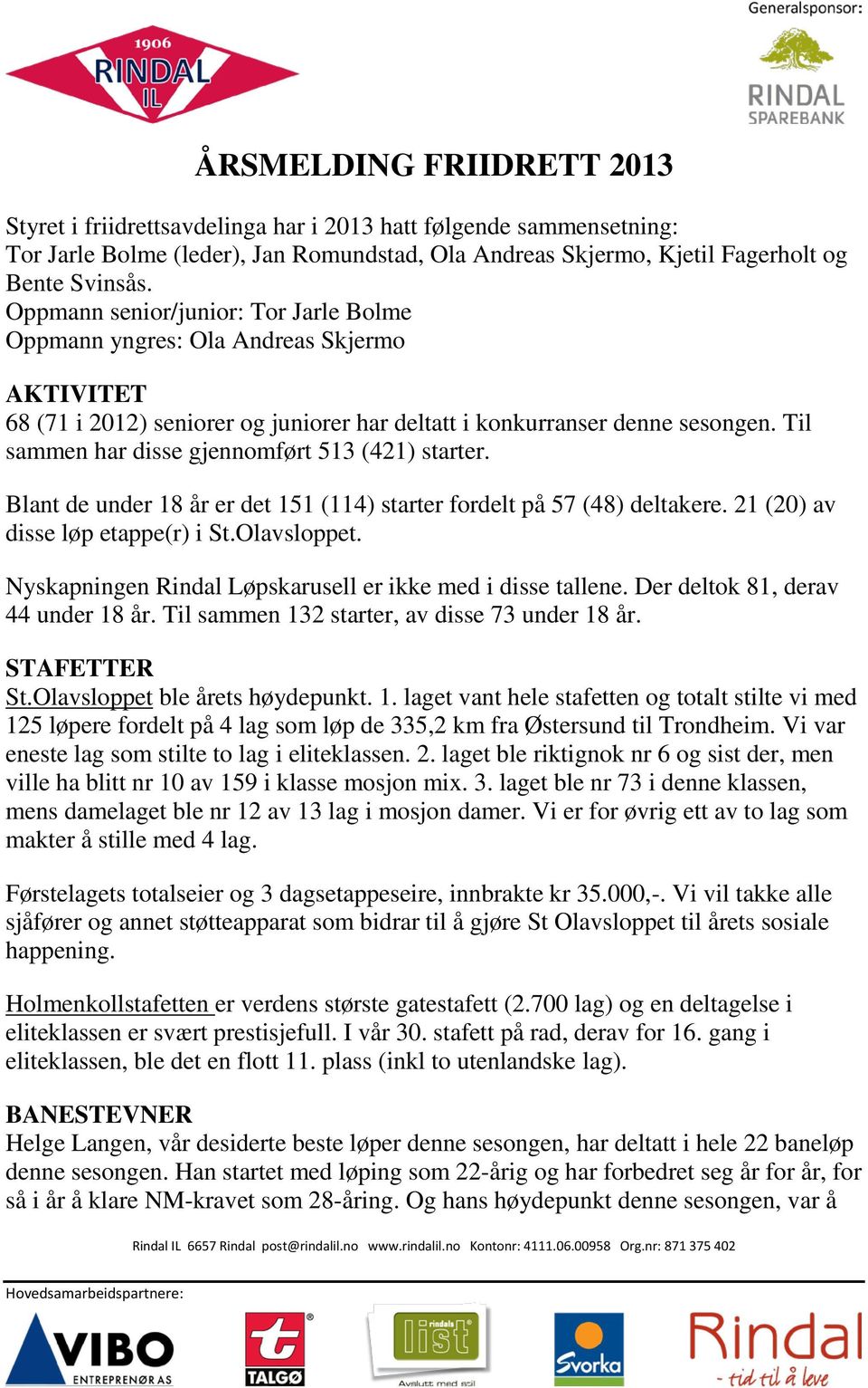 Til sammen har disse gjennomført 513 (421) starter. Blant de under 18 år er det 151 (114) starter fordelt på 57 (48) deltakere. 21 (20) av disse løp etappe(r) i St.Olavsloppet.