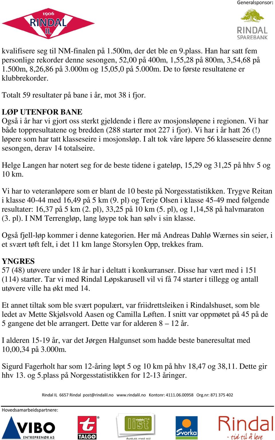 LØP UTENFOR BANE Også i år har vi gjort oss sterkt gjeldende i flere av mosjonsløpene i regionen. Vi har både toppresultatene og bredden (288 starter mot 227 i fjor). Vi har i år hatt 26 (!