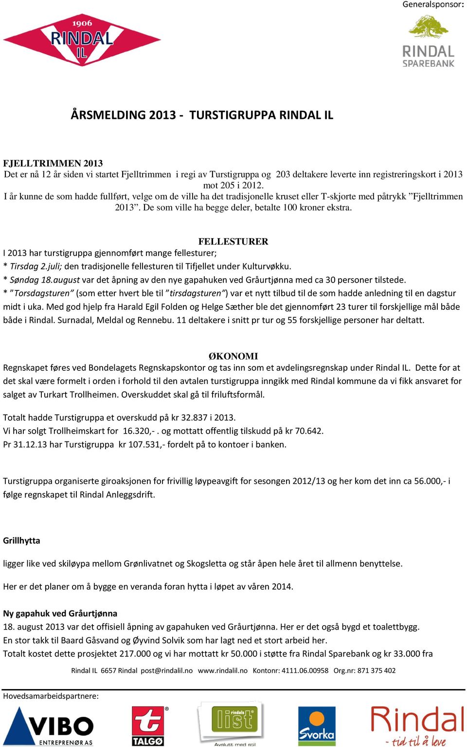 FELLESTURER I 2013 har turstigruppa gjennomført mange fellesturer; * Tirsdag 2.juli; den tradisjonelle fellesturen til Tifjellet under Kulturvøkku. * Søndag 18.