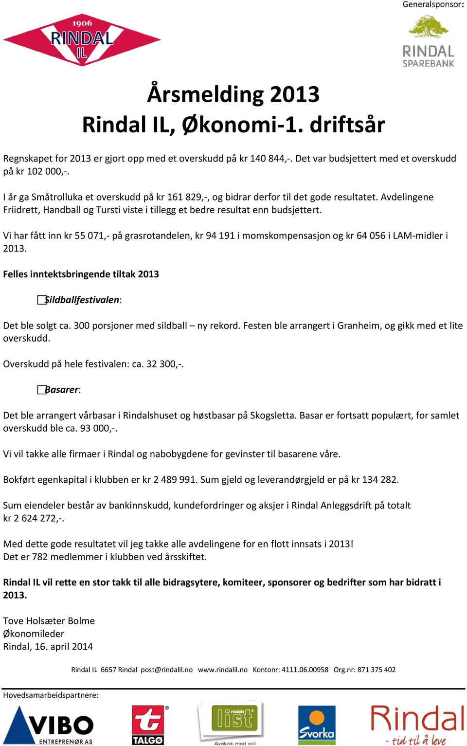 Vi har fått inn kr 55 071,- på grasrotandelen, kr 94 191 i momskompensasjon og kr 64 056 i LAM-midler i 2013. Felles inntektsbringende tiltak 2013 Sildballfestivalen: Det ble solgt ca.