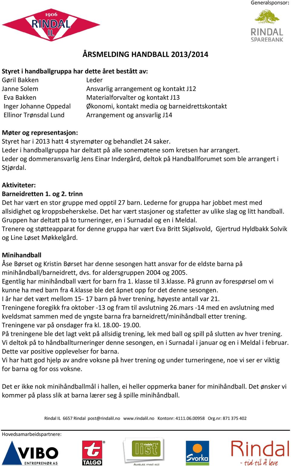 Leder i handballgruppa har deltatt på alle sonemøtene som kretsen har arrangert. Leder og dommeransvarlig Jens Einar Indergård, deltok på Handballforumet som ble arrangert i Stjørdal.