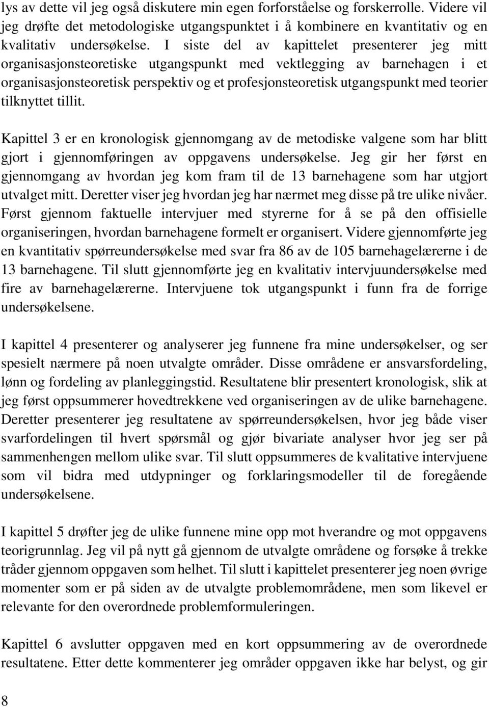 teorier tilknyttet tillit. Kapittel 3 er en kronologisk gjennomgang av de metodiske valgene som har blitt gjort i gjennomføringen av oppgavens undersøkelse.