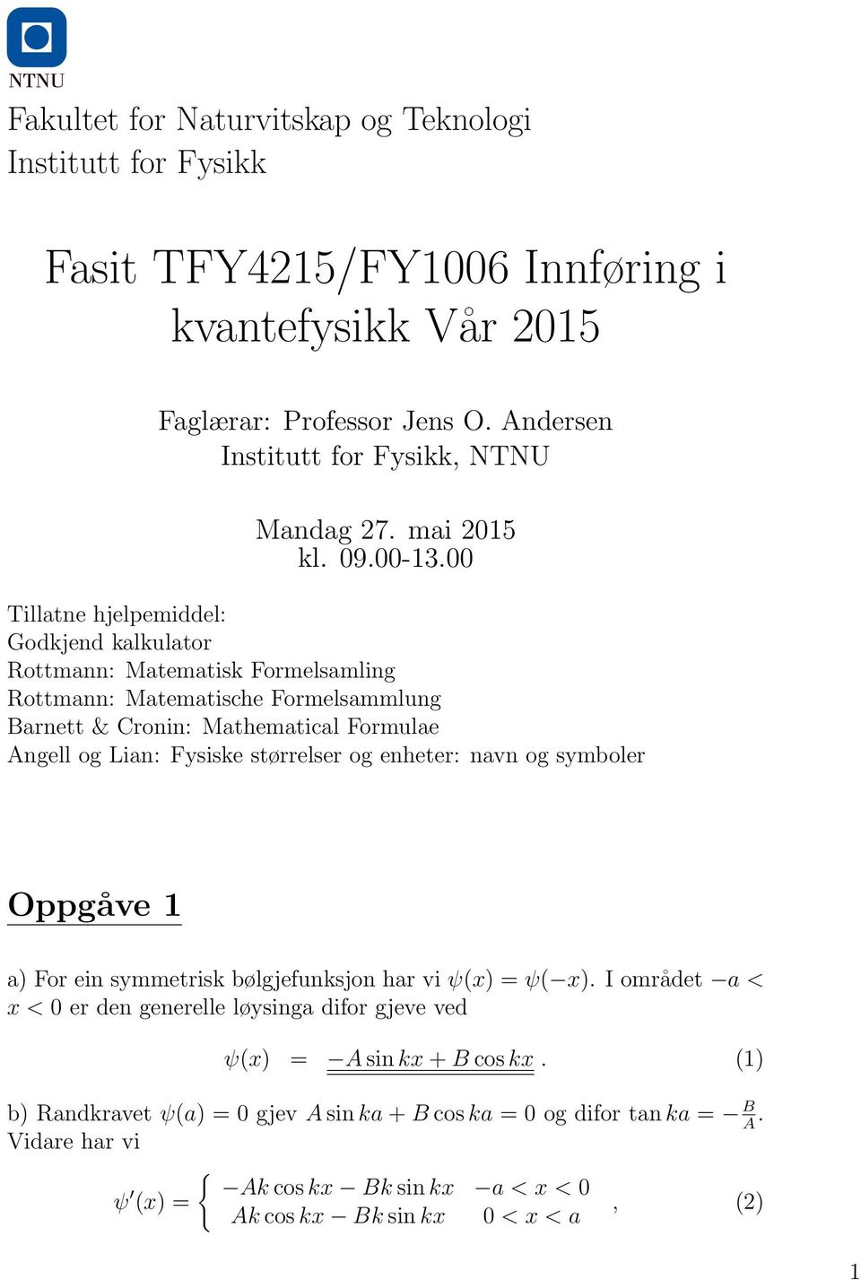 00 Tillatne hjelpemiddel: Godkjend kalkulator Rottmann: Matematisk Formelsamling Rottmann: Matematische Formelsammlung Barnett & Cronin: Mathematical Formulae Angell og Lian: Fysiske