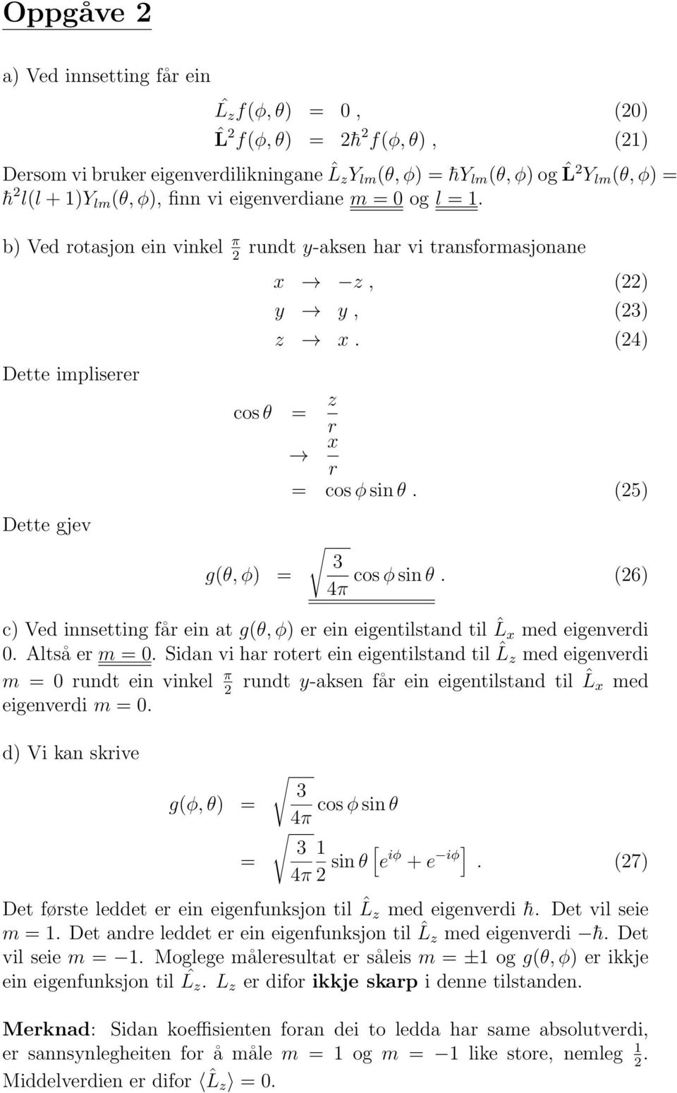 (24) cos θ = z r Dette gjev g(θ, φ) = x r = cos φ sin θ. (25) 3 cos φ sin θ. (26) 4π c) Ved innsetting får ein at g(θ, φ) er ein eigentilstand til ˆL x med eigenverdi 0. Altså er m = 0.