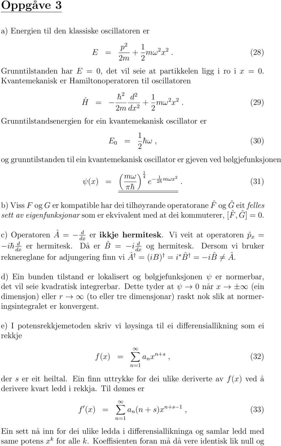 (29) Grunntilstandsenergien for ein kvantemekanisk oscillator er E 0 = 1 2 hω, (30) og grunntilstanden til ein kvantemekanisk oscillator er gjeven ved bølgjefunksjonen ( ) 1 mω 4 e 1 2 h mωx2.