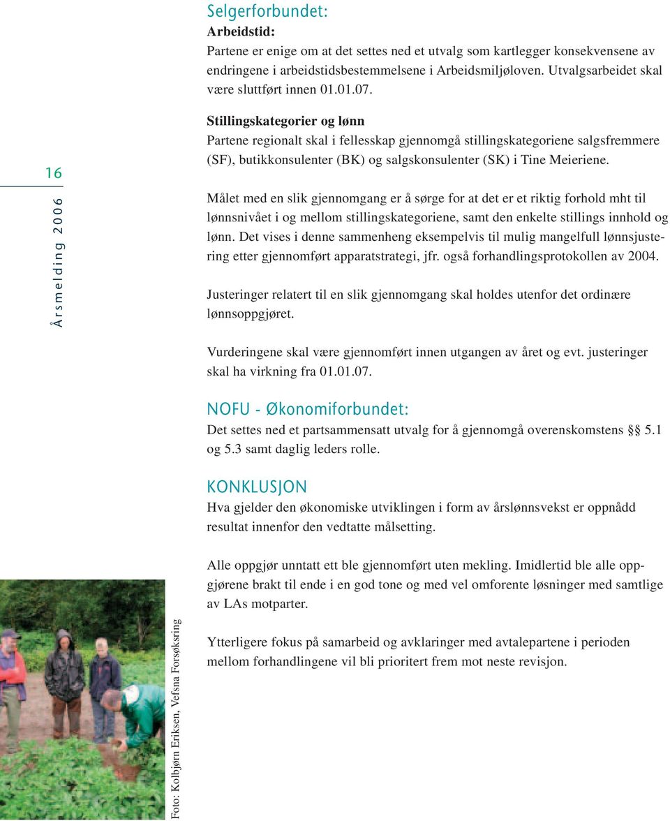 16 Stillingskategorier og lønn Partene regionalt skal i fellesskap gjennomgå stillingskategoriene salgsfremmere (SF), butikkonsulenter (BK) og salgskonsulenter (SK) i Tine Meieriene.