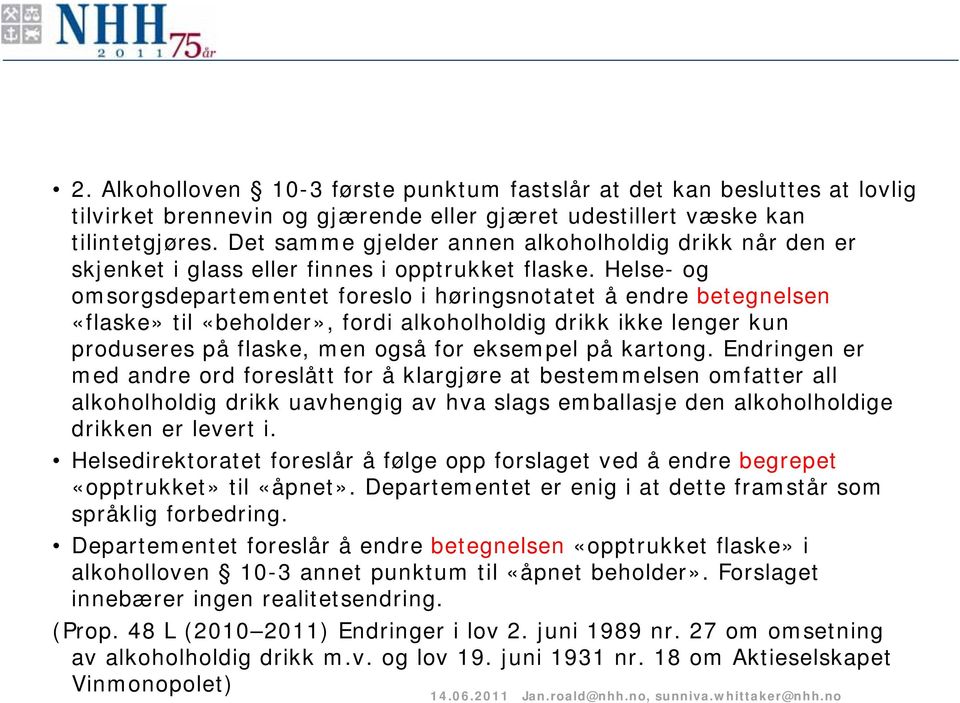 Helse- og omsorgsdepartementet foreslo i høringsnotatet å endre betegnelsen «flaske» til «beholder», fordi alkoholholdig drikk ikke lenger kun produseres på flaske, men også for eksempel på kartong.