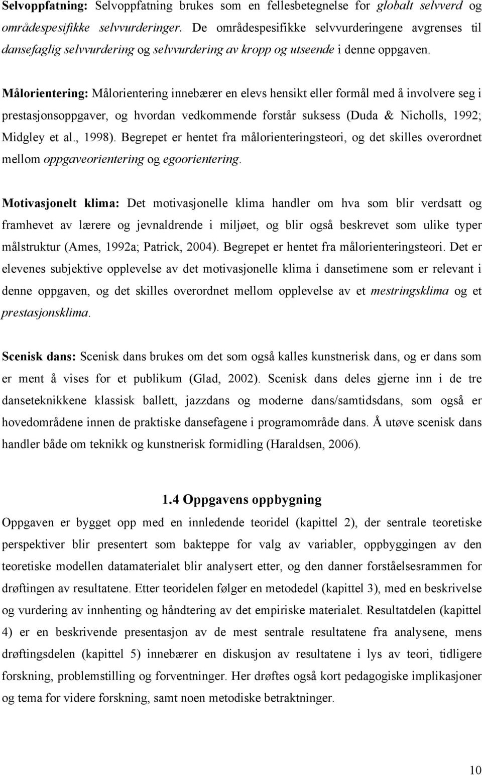 Målorientering: Målorientering innebærer en elevs hensikt eller formål med å involvere seg i prestasjonsoppgaver, og hvordan vedkommende forstår suksess (Duda & Nicholls, 1992; Midgley et al., 1998).