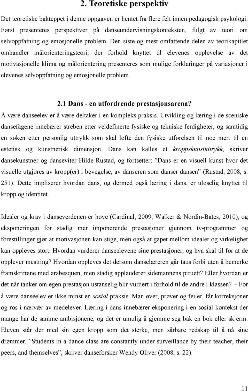 Den siste og mest omfattende delen av teorikapitlet omhandler målorienteringsteori, der forhold knyttet til elevenes opplevelse av det motivasjonelle klima og målorientering presenteres som mulige