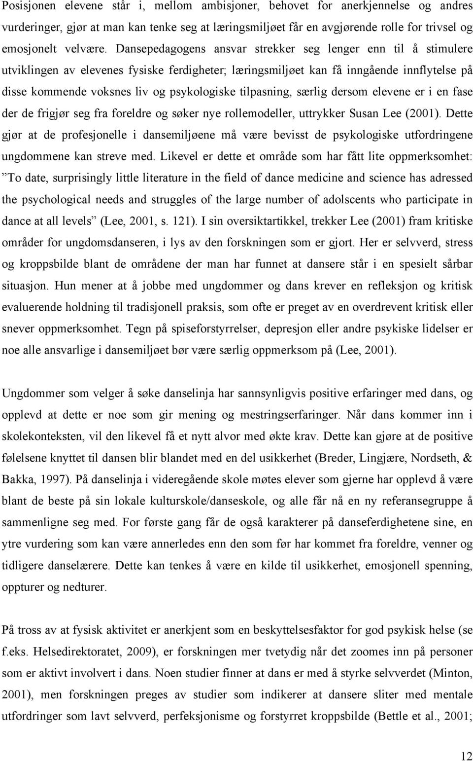 tilpasning, særlig dersom elevene er i en fase der de frigjør seg fra foreldre og søker nye rollemodeller, uttrykker Susan Lee (2001).