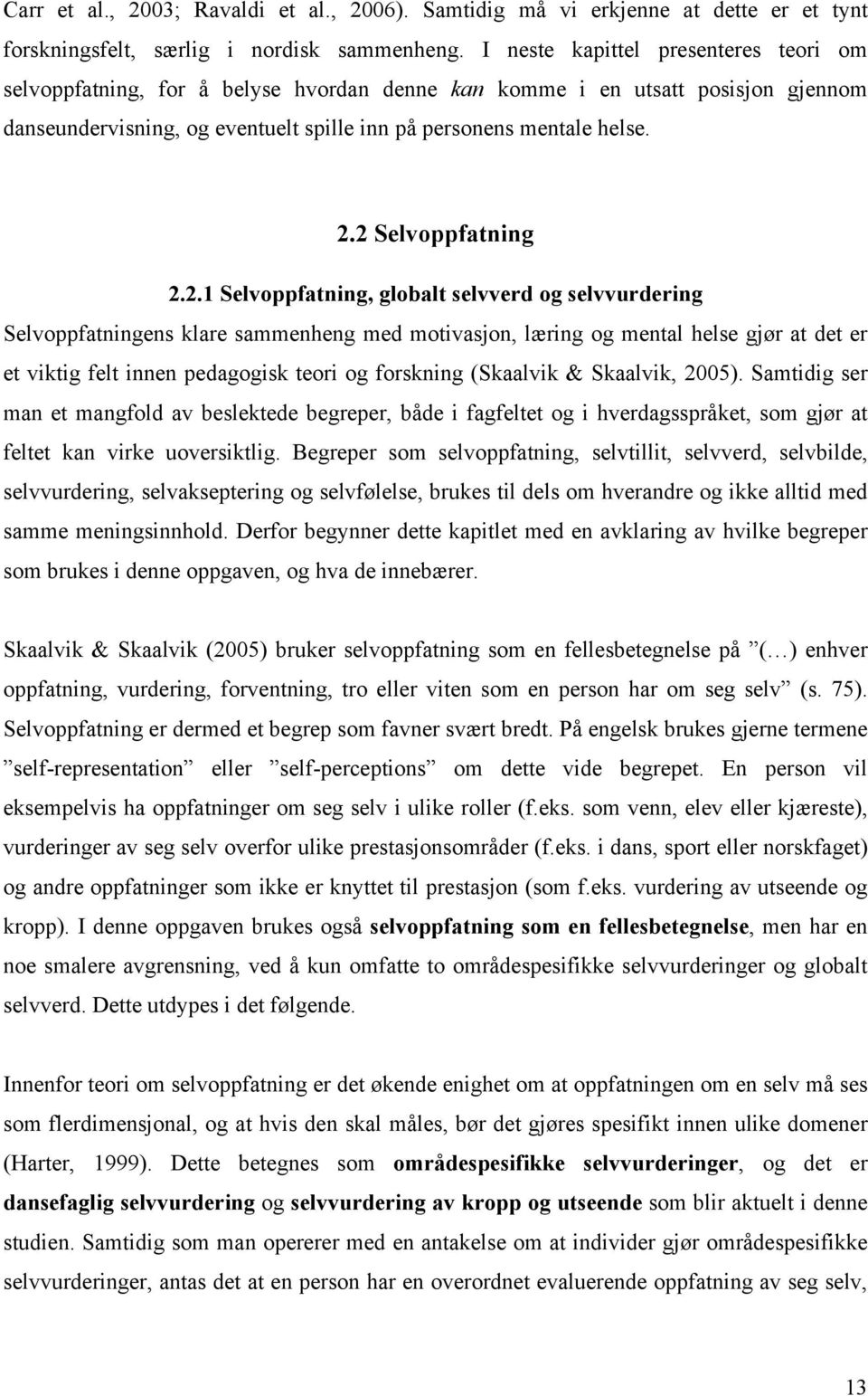 2 Selvoppfatning 2.2.1 Selvoppfatning, globalt selvverd og selvvurdering Selvoppfatningens klare sammenheng med motivasjon, læring og mental helse gjør at det er et viktig felt innen pedagogisk teori