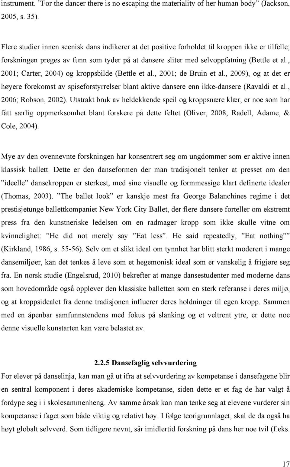 , 2001; Carter, 2004) og kroppsbilde (Bettle et al., 2001; de Bruin et al., 2009), og at det er høyere forekomst av spiseforstyrrelser blant aktive dansere enn ikke-dansere (Ravaldi et al.