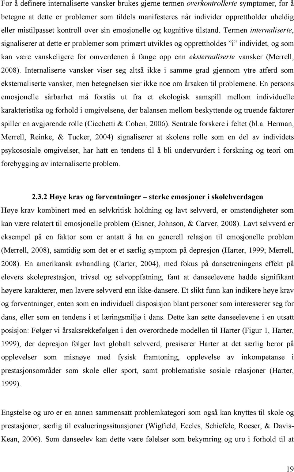 Termen internaliserte, signaliserer at dette er problemer som primært utvikles og opprettholdes i individet, og som kan være vanskeligere for omverdenen å fange opp enn eksternaliserte vansker